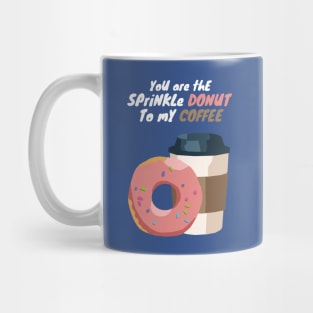 You are the Sprinkle Donut to my Coffee Mug